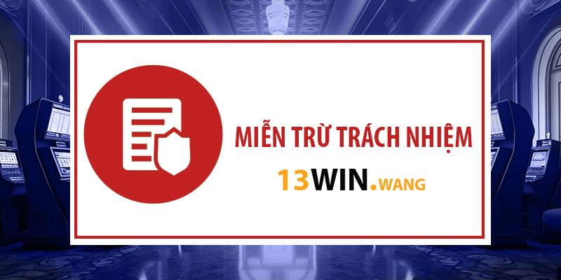 Nội dung và thông tin miễn trừ trách nhiệm 13win trên website