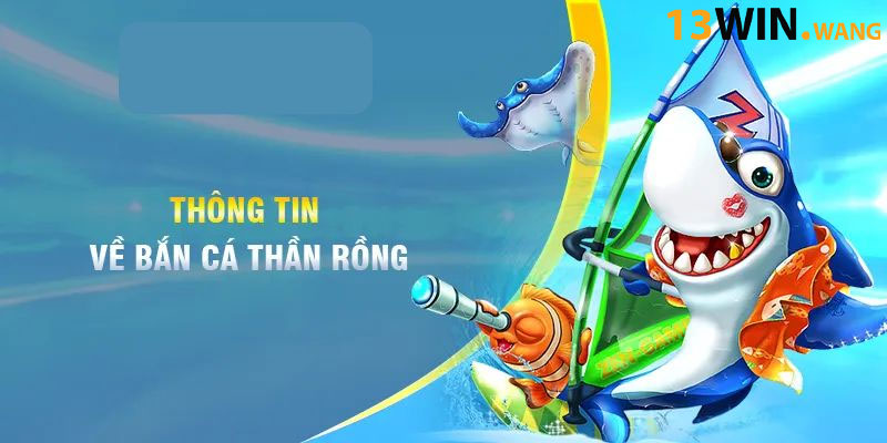 Tim Hieu Uu Diem Cua Ban Ca Rong Than Tai 13win